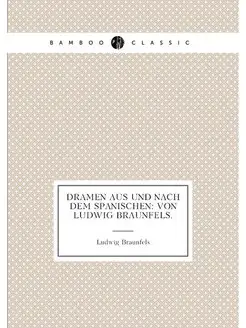 Dramen aus und nach dem spanischen Von Ludwig Braun