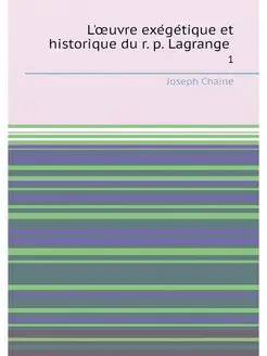 L'œuvre exégétique et historique du r. p. Lagrange