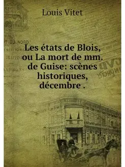 Les etats de Blois, ou La mort de mm