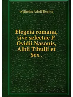 Elegeia romana, sive selectae P. Ovid