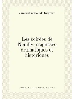 Les soirées de Neuilly esquisses dramatiques et his