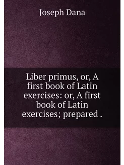 Liber primus, or, A first book of Latin exercises o