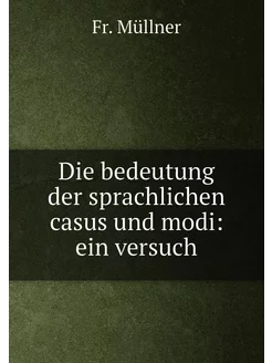 Die bedeutung der sprachlichen casus und modi ein v