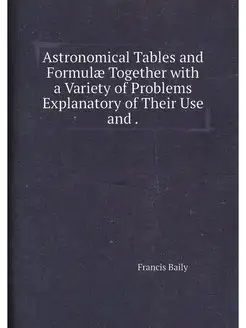 Astronomical Tables and Formulæ Together with a Vari