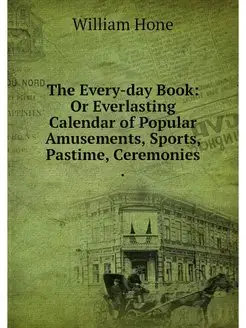 The Every-day Book Or Everlasting Ca