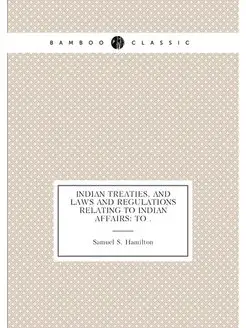 Indian Treaties, and Laws and Regulations Relating t