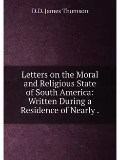 Letters on the Moral and Religious State of South Am