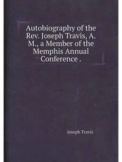 Autobiography of the Rev. Joseph Travis, A.M, a Mem