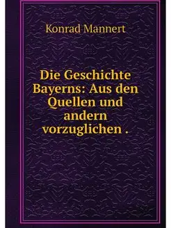 Die Geschichte Bayerns Aus den Quell