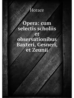 Opera cum selectis scholiis et obser