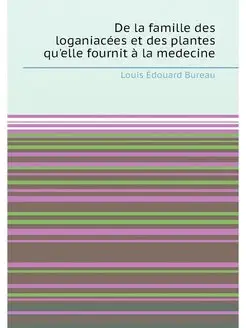 De la famille des loganiacées et des plantes qu'elle