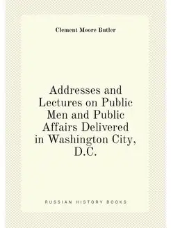 Addresses and Lectures on Public Men and Public Affa