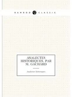 Analectes historiques, par m. Gachard