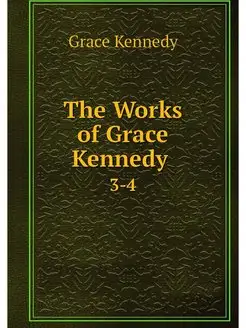 The Works of Grace Kennedy . 3-4