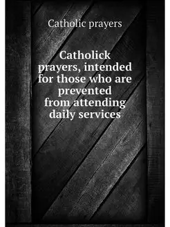 Catholick prayers, intended for those who are preven