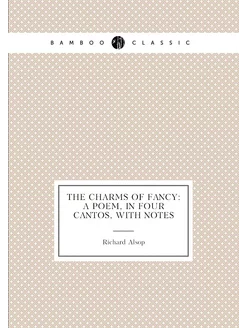 The Charms of Fancy A Poem, in Four Cantos, with Notes