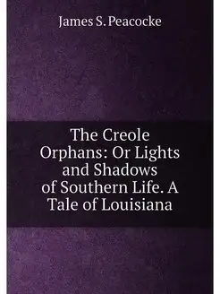 The Creole Orphans Or Lights and Shadows of Souther