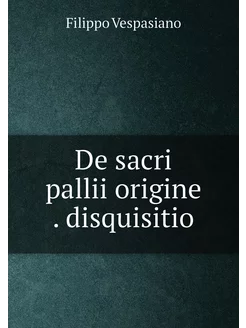 De sacri pallii origine . disquisitio