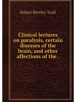 Clinical lectures on paralysis, certa