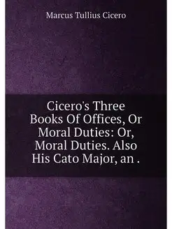 Cicero's Three Books Of Offices, Or Moral Duties Or