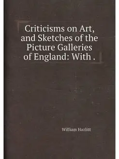 Criticisms on Art, and Sketches of the Picture Galle