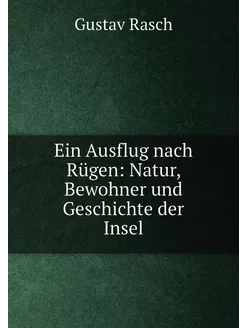 Ein Ausflug nach Rügen Natur, Bewohner und Geschich