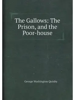 The Gallows The Prison, and the Poor-house