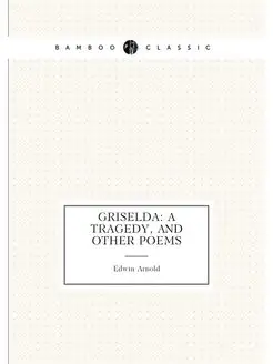 Griselda a tragedy, and other poems