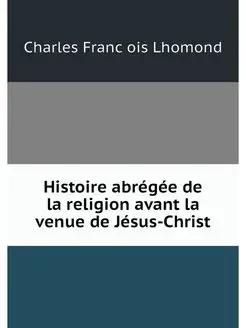 Histoire abregee de la religion avant