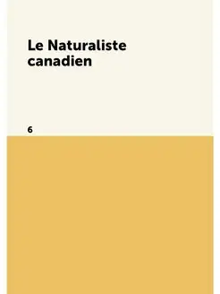 Le Naturaliste canadien. 6