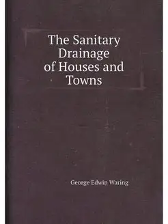 The Sanitary Drainage of Houses and Towns