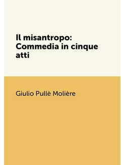 Il misantropo Commedia in cinque atti