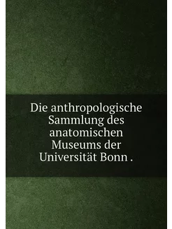 Die anthropologische Sammlung des anatomischen Museu