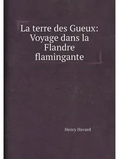 La terre des Gueux Voyage dans la Flandre flamingante