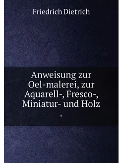 Anweisung zur Oel-malerei, zur Aquarell-, Fresco-, M