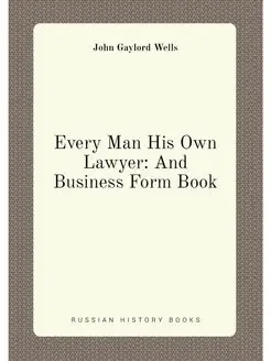 Every Man His Own Lawyer And Business Form Book