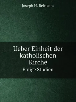 Ueber Einheit der katholischen Kirche. Einige Studien