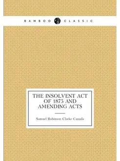 The Insolvent Act of 1875 and Amending Acts