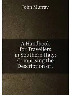 A Handbook for Travellers in Southern Italy Compris