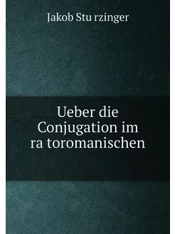 Ueber die Conjugation im rätoromanischen