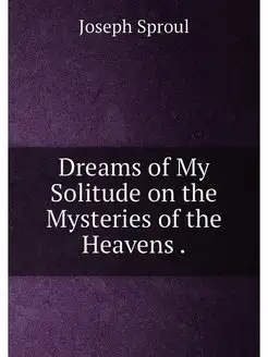 Dreams of My Solitude on the Mysteries of the Heavens