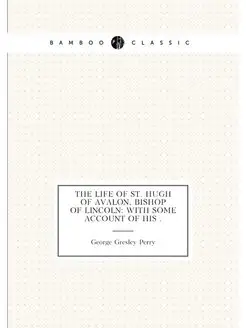 The Life of St. Hugh of Avalon, Bishop of Lincoln W