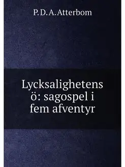 Lycksalighetens ö sagospel i fem afventyr