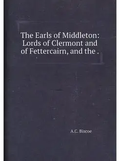 The Earls of Middleton Lords of Clermont and of Fet