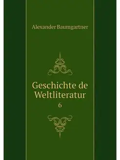 Geschichte de Weltliteratur. 6