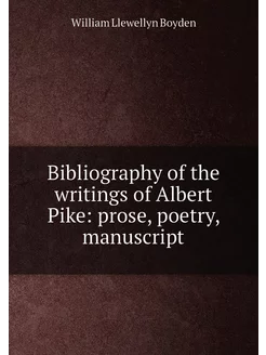 Bibliography of the writings of Albert Pike prose