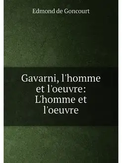 Gavarni, l'homme et l'oeuvre L'homme et l'oeuvre