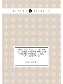 Fire Insurance A Book of Instructions for the Use o