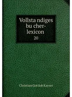 Vollstandiges bucher-lexicon . 20