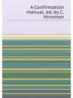 A Confirmation manual, ed. by C. Hinxman